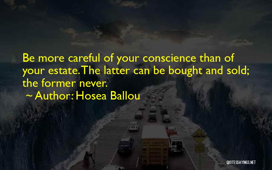 Hosea Ballou Quotes: Be More Careful Of Your Conscience Than Of Your Estate. The Latter Can Be Bought And Sold; The Former Never.