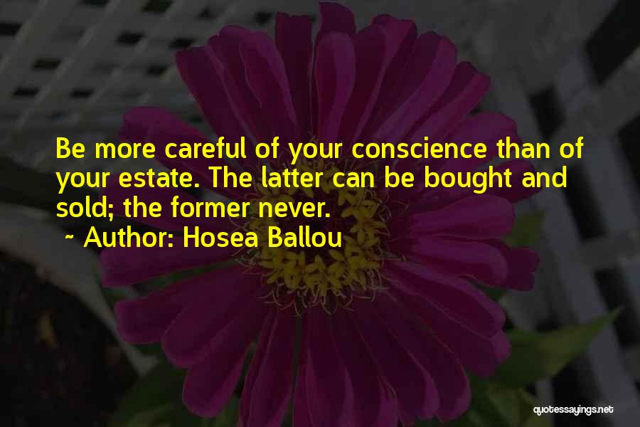 Hosea Ballou Quotes: Be More Careful Of Your Conscience Than Of Your Estate. The Latter Can Be Bought And Sold; The Former Never.