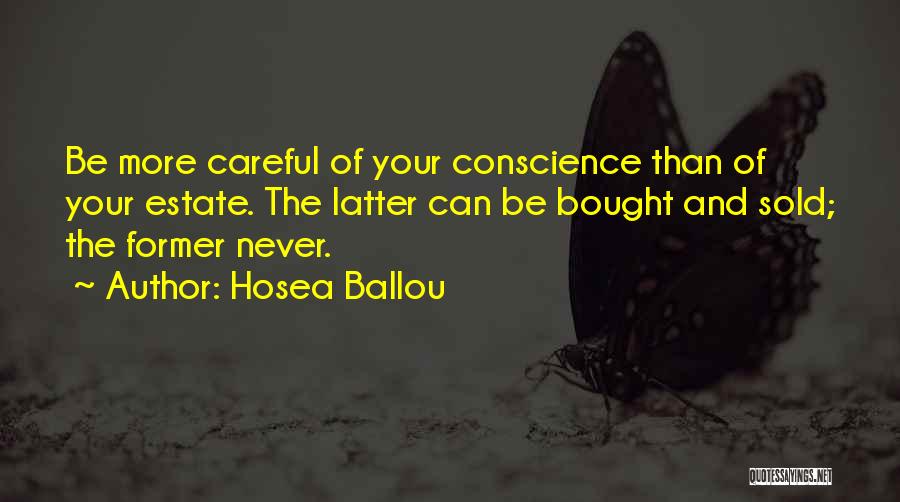 Hosea Ballou Quotes: Be More Careful Of Your Conscience Than Of Your Estate. The Latter Can Be Bought And Sold; The Former Never.