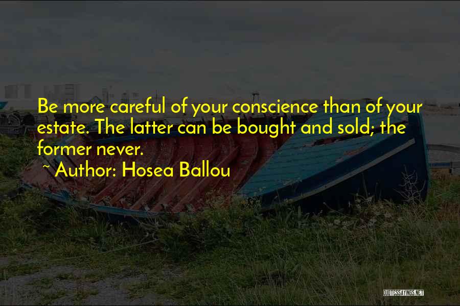 Hosea Ballou Quotes: Be More Careful Of Your Conscience Than Of Your Estate. The Latter Can Be Bought And Sold; The Former Never.