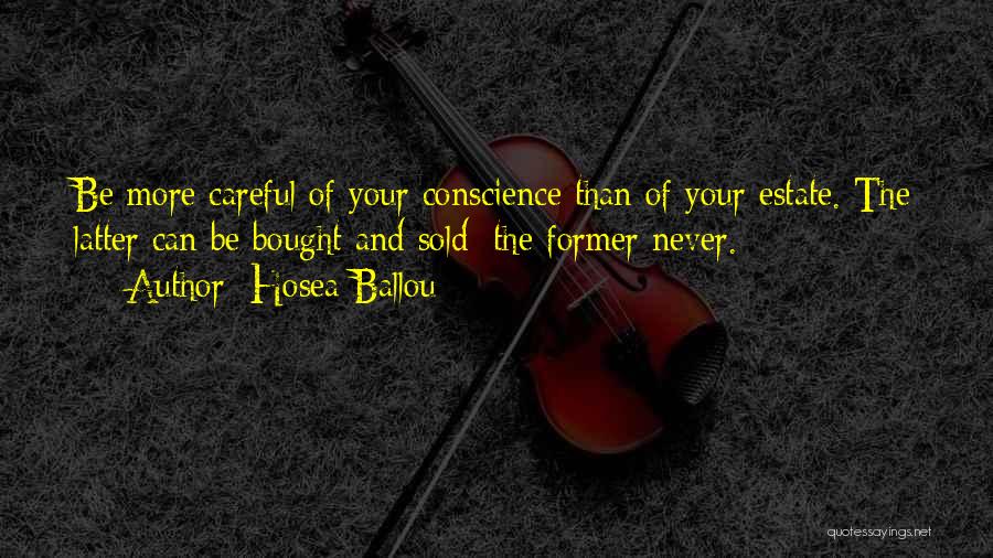 Hosea Ballou Quotes: Be More Careful Of Your Conscience Than Of Your Estate. The Latter Can Be Bought And Sold; The Former Never.