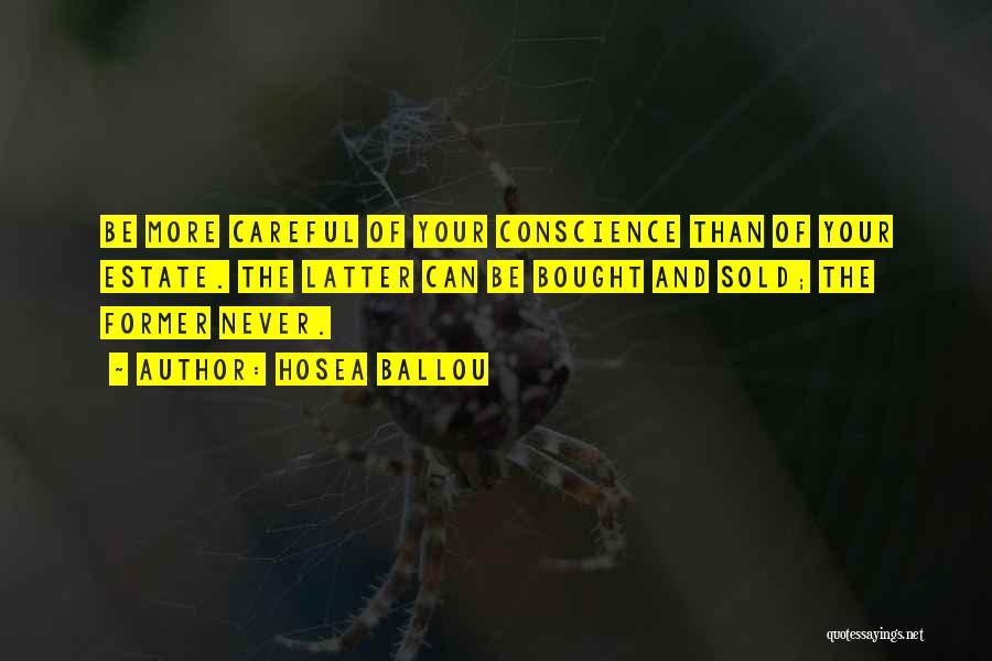 Hosea Ballou Quotes: Be More Careful Of Your Conscience Than Of Your Estate. The Latter Can Be Bought And Sold; The Former Never.