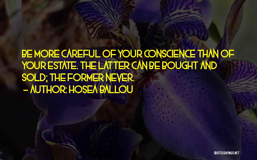 Hosea Ballou Quotes: Be More Careful Of Your Conscience Than Of Your Estate. The Latter Can Be Bought And Sold; The Former Never.