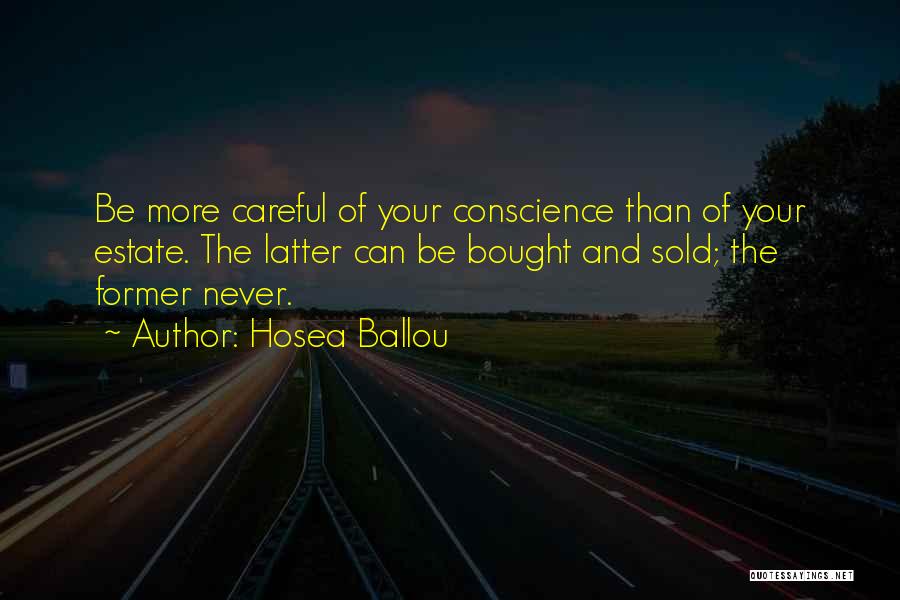 Hosea Ballou Quotes: Be More Careful Of Your Conscience Than Of Your Estate. The Latter Can Be Bought And Sold; The Former Never.