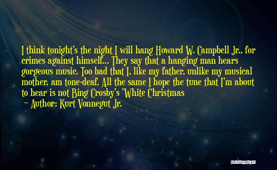 Kurt Vonnegut Jr. Quotes: I Think Tonight's The Night I Will Hang Howard W. Campbell Jr., For Crimes Against Himself... They Say That A