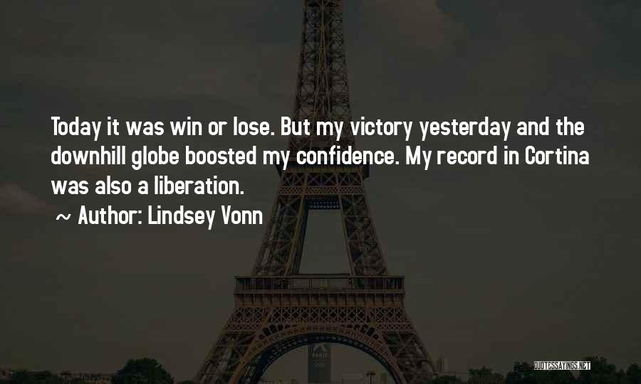 Lindsey Vonn Quotes: Today It Was Win Or Lose. But My Victory Yesterday And The Downhill Globe Boosted My Confidence. My Record In