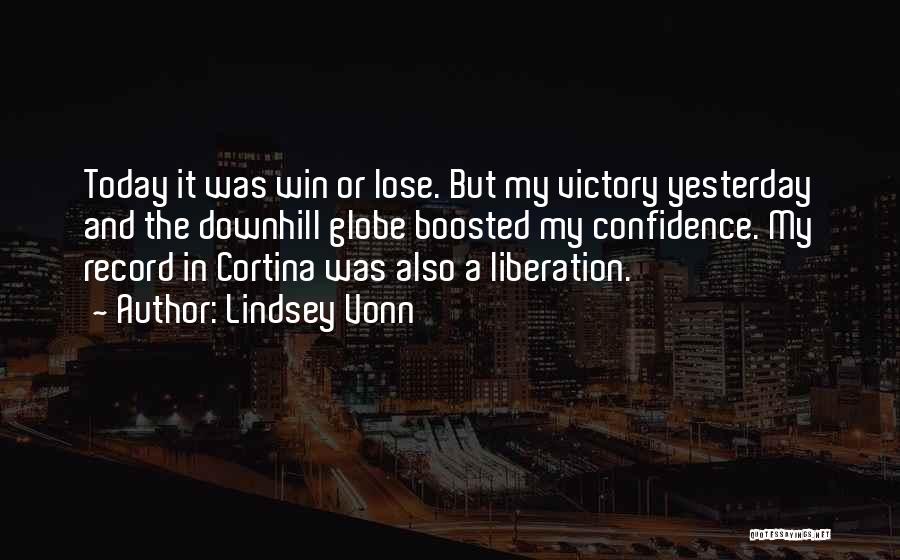 Lindsey Vonn Quotes: Today It Was Win Or Lose. But My Victory Yesterday And The Downhill Globe Boosted My Confidence. My Record In