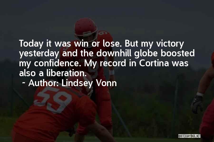 Lindsey Vonn Quotes: Today It Was Win Or Lose. But My Victory Yesterday And The Downhill Globe Boosted My Confidence. My Record In