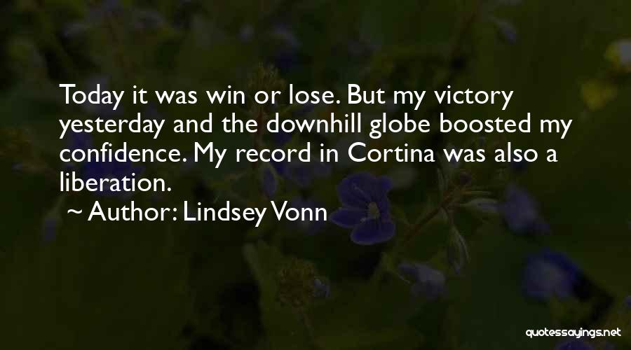 Lindsey Vonn Quotes: Today It Was Win Or Lose. But My Victory Yesterday And The Downhill Globe Boosted My Confidence. My Record In