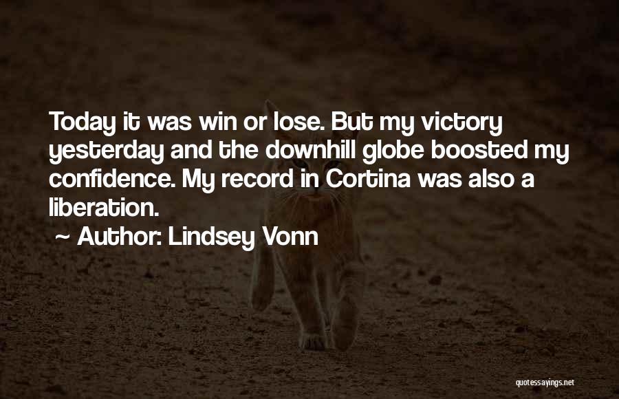 Lindsey Vonn Quotes: Today It Was Win Or Lose. But My Victory Yesterday And The Downhill Globe Boosted My Confidence. My Record In
