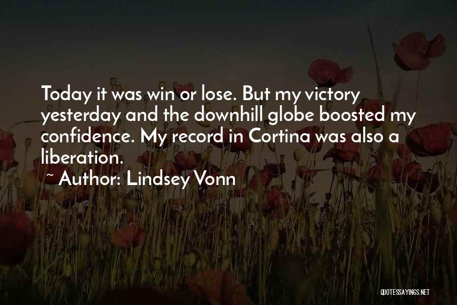 Lindsey Vonn Quotes: Today It Was Win Or Lose. But My Victory Yesterday And The Downhill Globe Boosted My Confidence. My Record In