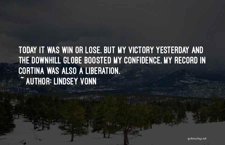 Lindsey Vonn Quotes: Today It Was Win Or Lose. But My Victory Yesterday And The Downhill Globe Boosted My Confidence. My Record In