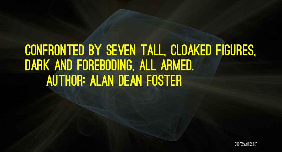 Alan Dean Foster Quotes: Confronted By Seven Tall, Cloaked Figures, Dark And Foreboding, All Armed.