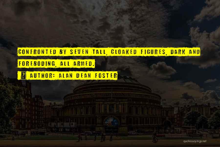 Alan Dean Foster Quotes: Confronted By Seven Tall, Cloaked Figures, Dark And Foreboding, All Armed.
