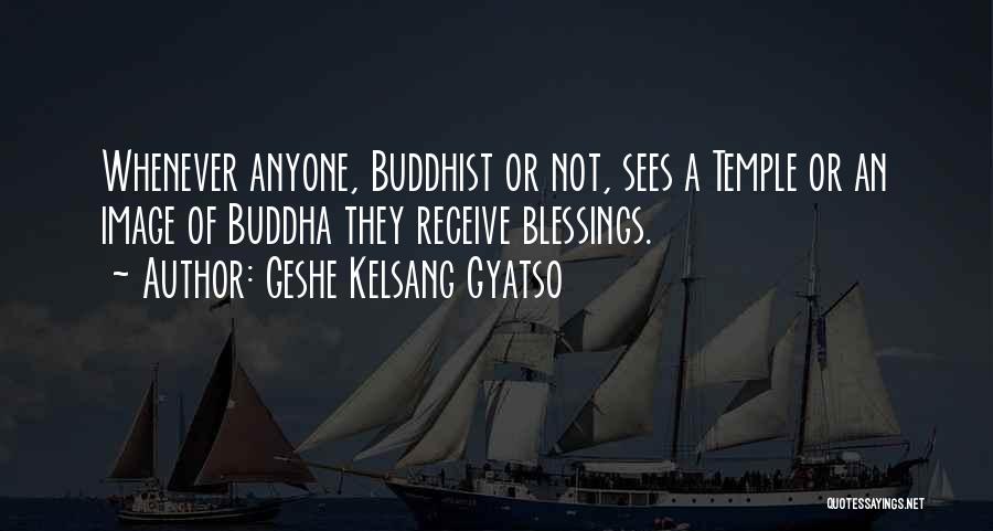 Geshe Kelsang Gyatso Quotes: Whenever Anyone, Buddhist Or Not, Sees A Temple Or An Image Of Buddha They Receive Blessings.