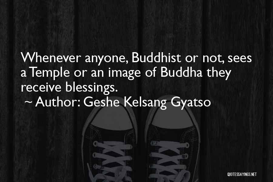 Geshe Kelsang Gyatso Quotes: Whenever Anyone, Buddhist Or Not, Sees A Temple Or An Image Of Buddha They Receive Blessings.