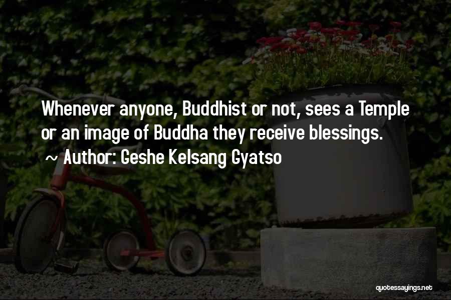 Geshe Kelsang Gyatso Quotes: Whenever Anyone, Buddhist Or Not, Sees A Temple Or An Image Of Buddha They Receive Blessings.