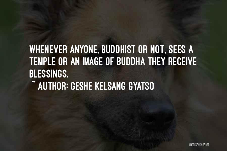 Geshe Kelsang Gyatso Quotes: Whenever Anyone, Buddhist Or Not, Sees A Temple Or An Image Of Buddha They Receive Blessings.