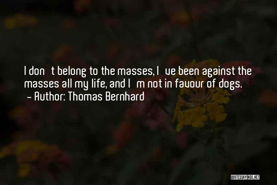 Thomas Bernhard Quotes: I Don't Belong To The Masses, I've Been Against The Masses All My Life, And I'm Not In Favour Of