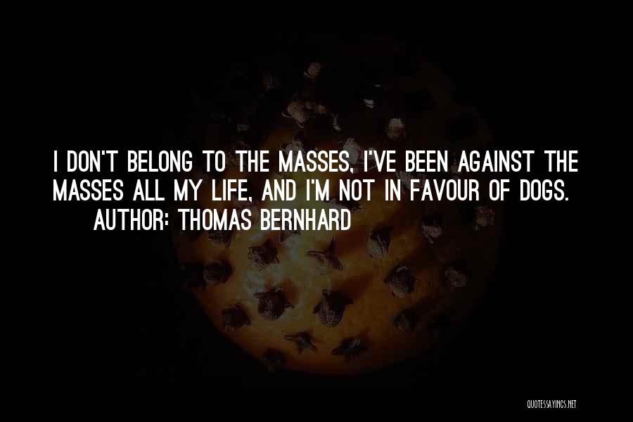 Thomas Bernhard Quotes: I Don't Belong To The Masses, I've Been Against The Masses All My Life, And I'm Not In Favour Of