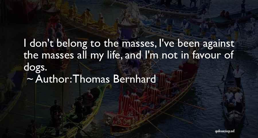 Thomas Bernhard Quotes: I Don't Belong To The Masses, I've Been Against The Masses All My Life, And I'm Not In Favour Of