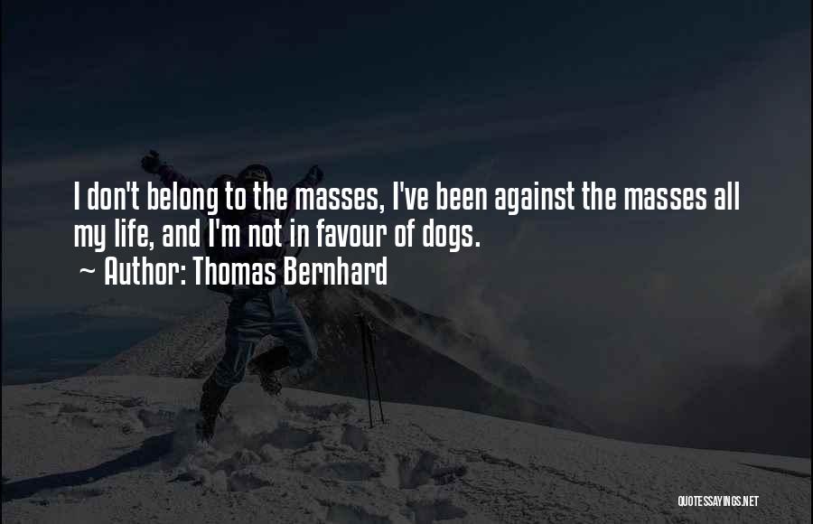 Thomas Bernhard Quotes: I Don't Belong To The Masses, I've Been Against The Masses All My Life, And I'm Not In Favour Of