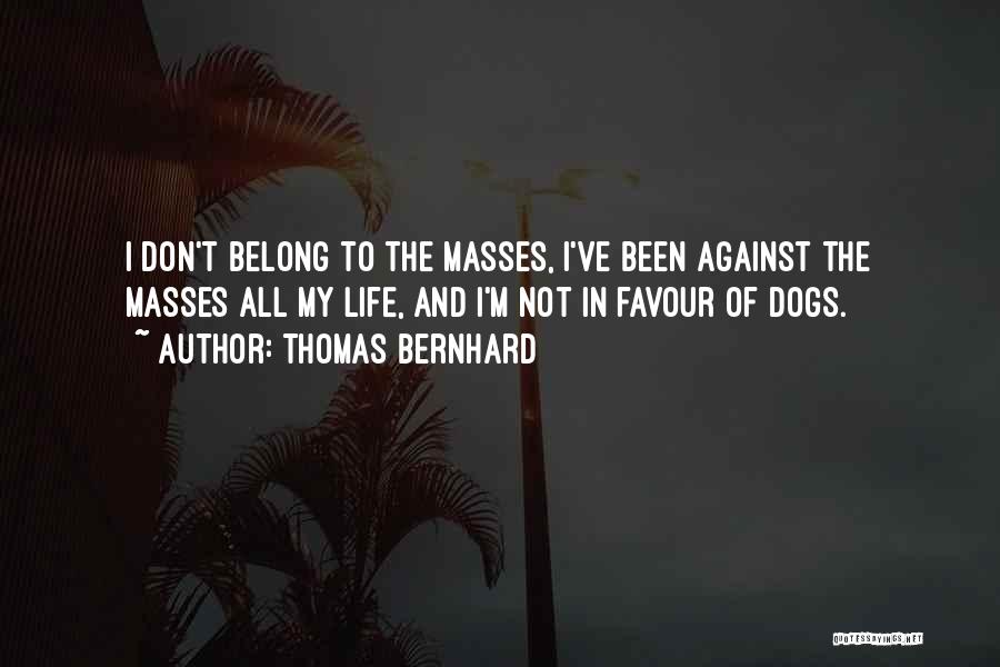 Thomas Bernhard Quotes: I Don't Belong To The Masses, I've Been Against The Masses All My Life, And I'm Not In Favour Of