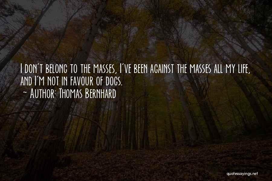 Thomas Bernhard Quotes: I Don't Belong To The Masses, I've Been Against The Masses All My Life, And I'm Not In Favour Of