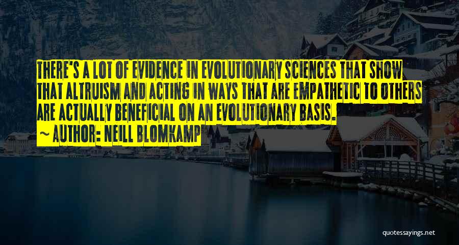 Neill Blomkamp Quotes: There's A Lot Of Evidence In Evolutionary Sciences That Show That Altruism And Acting In Ways That Are Empathetic To