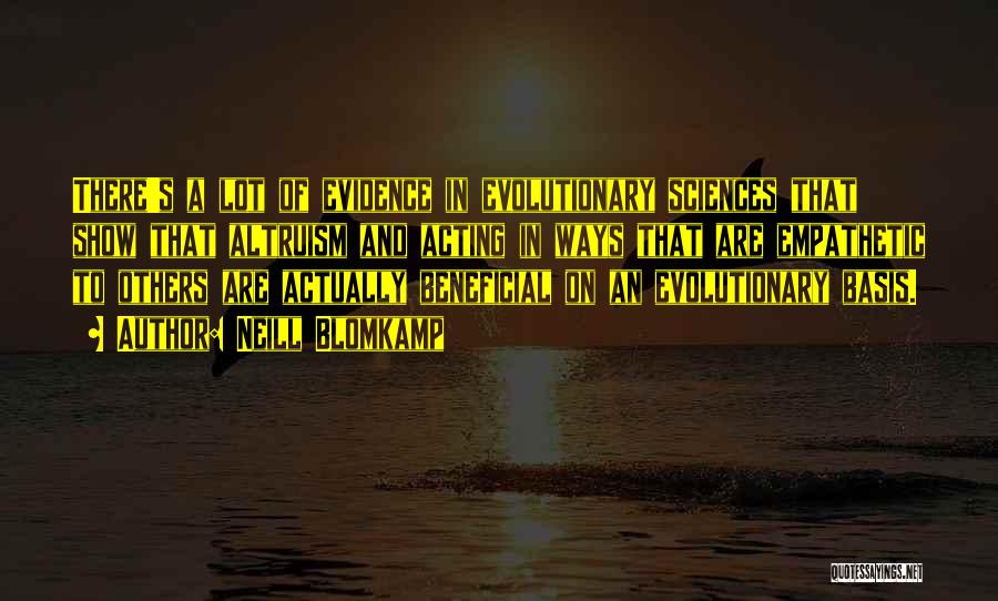 Neill Blomkamp Quotes: There's A Lot Of Evidence In Evolutionary Sciences That Show That Altruism And Acting In Ways That Are Empathetic To
