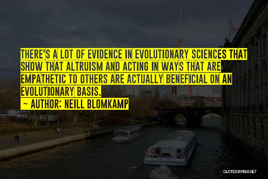 Neill Blomkamp Quotes: There's A Lot Of Evidence In Evolutionary Sciences That Show That Altruism And Acting In Ways That Are Empathetic To