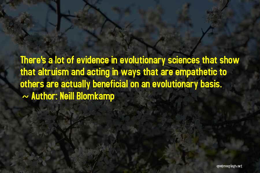 Neill Blomkamp Quotes: There's A Lot Of Evidence In Evolutionary Sciences That Show That Altruism And Acting In Ways That Are Empathetic To