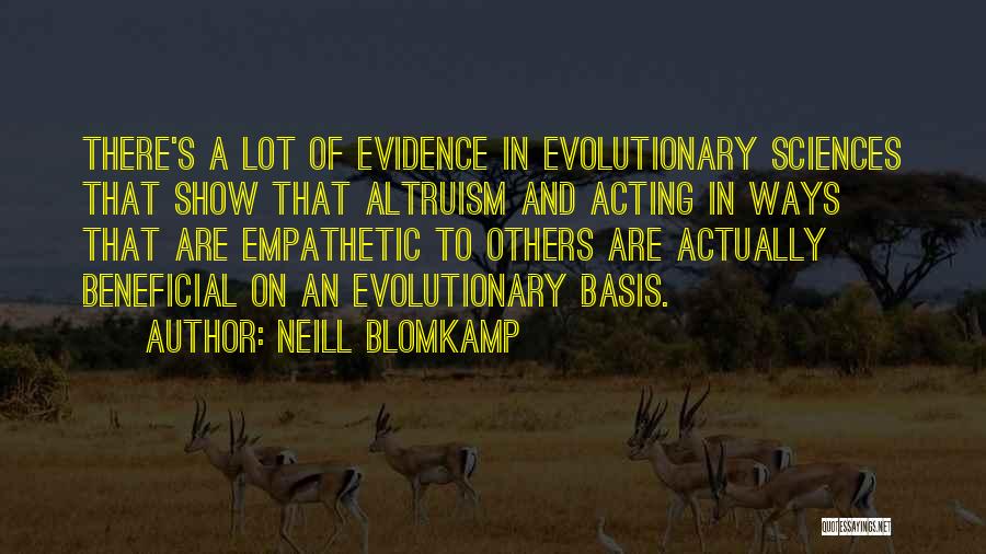 Neill Blomkamp Quotes: There's A Lot Of Evidence In Evolutionary Sciences That Show That Altruism And Acting In Ways That Are Empathetic To