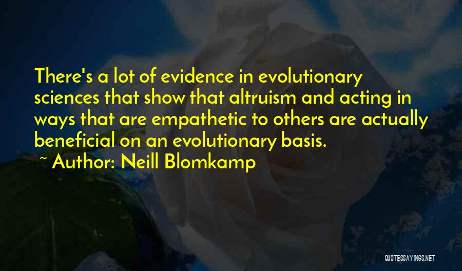 Neill Blomkamp Quotes: There's A Lot Of Evidence In Evolutionary Sciences That Show That Altruism And Acting In Ways That Are Empathetic To