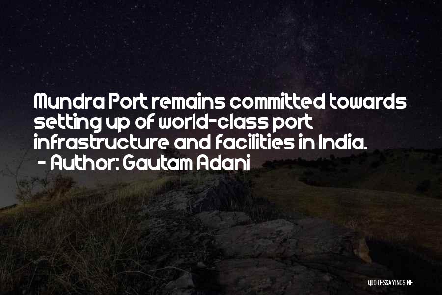 Gautam Adani Quotes: Mundra Port Remains Committed Towards Setting Up Of World-class Port Infrastructure And Facilities In India.