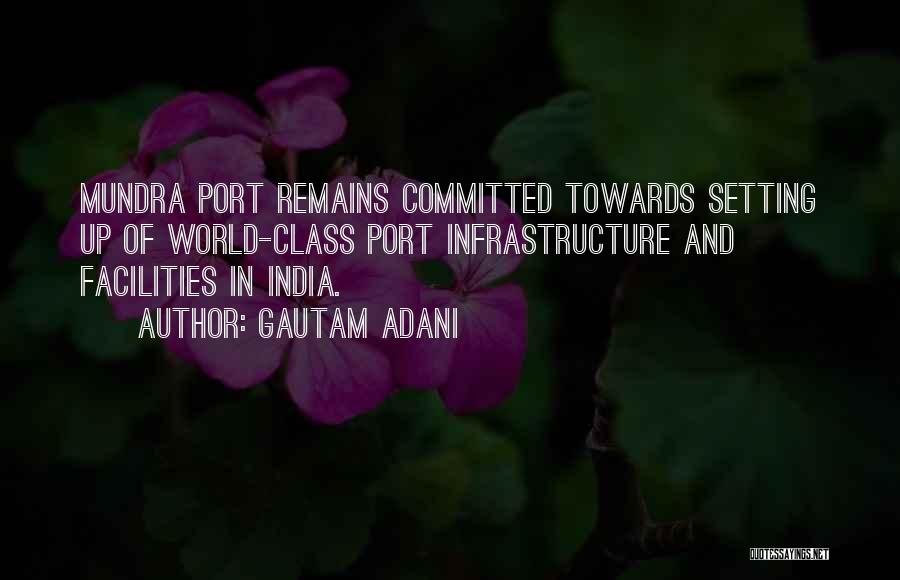 Gautam Adani Quotes: Mundra Port Remains Committed Towards Setting Up Of World-class Port Infrastructure And Facilities In India.