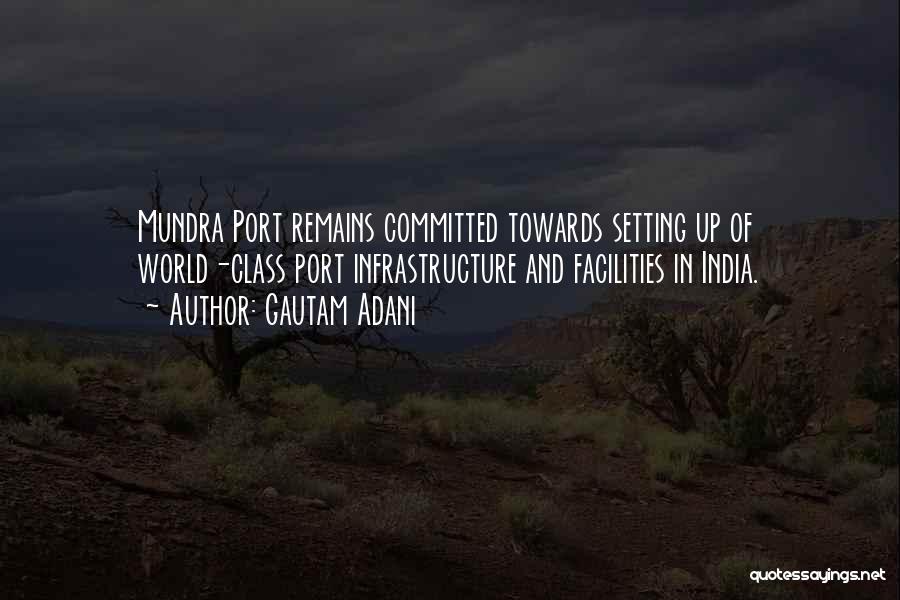 Gautam Adani Quotes: Mundra Port Remains Committed Towards Setting Up Of World-class Port Infrastructure And Facilities In India.