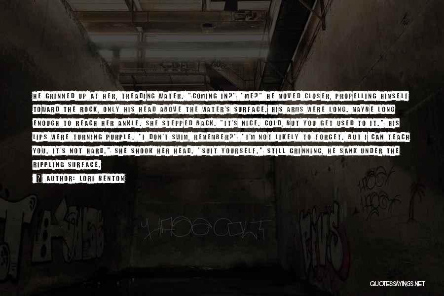 Lori Benton Quotes: He Grinned Up At Her, Treading Water. Coming In? Me? He Moved Closer, Propelling Himself Toward The Rock, Only His