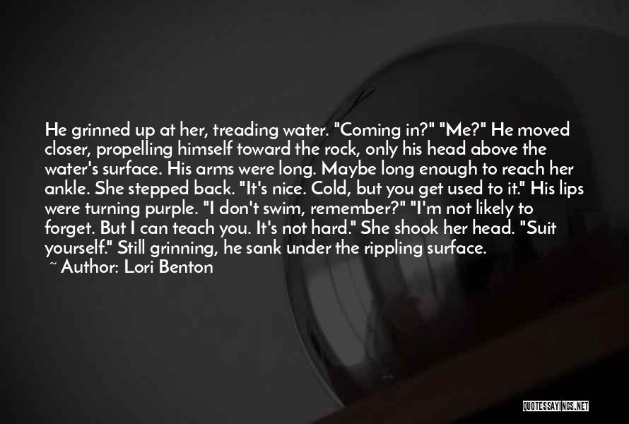 Lori Benton Quotes: He Grinned Up At Her, Treading Water. Coming In? Me? He Moved Closer, Propelling Himself Toward The Rock, Only His