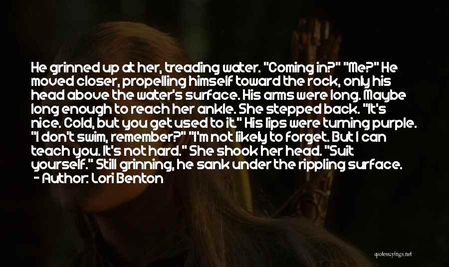 Lori Benton Quotes: He Grinned Up At Her, Treading Water. Coming In? Me? He Moved Closer, Propelling Himself Toward The Rock, Only His