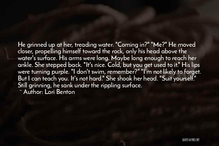 Lori Benton Quotes: He Grinned Up At Her, Treading Water. Coming In? Me? He Moved Closer, Propelling Himself Toward The Rock, Only His