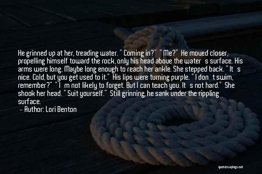 Lori Benton Quotes: He Grinned Up At Her, Treading Water. Coming In? Me? He Moved Closer, Propelling Himself Toward The Rock, Only His