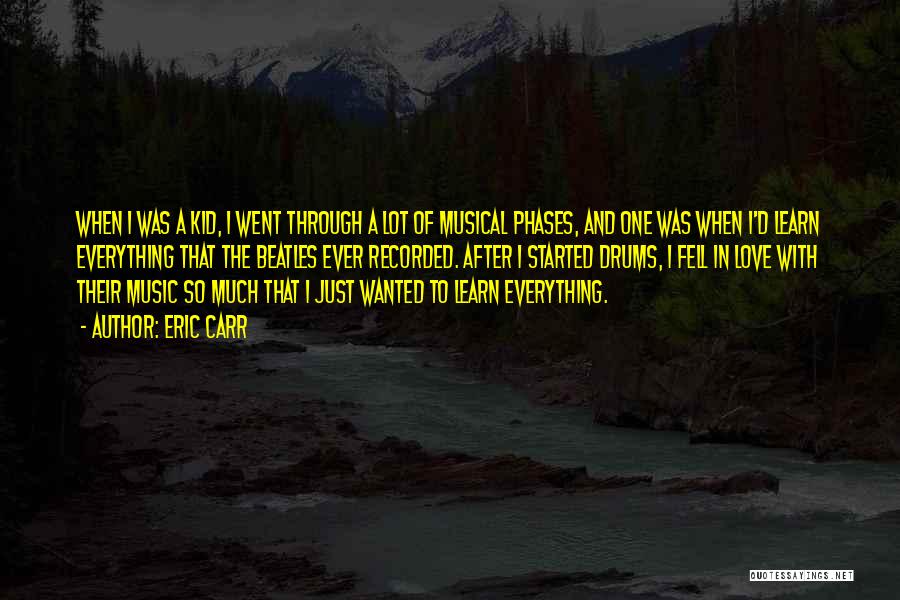 Eric Carr Quotes: When I Was A Kid, I Went Through A Lot Of Musical Phases, And One Was When I'd Learn Everything