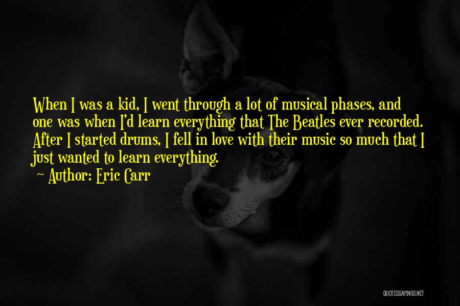 Eric Carr Quotes: When I Was A Kid, I Went Through A Lot Of Musical Phases, And One Was When I'd Learn Everything