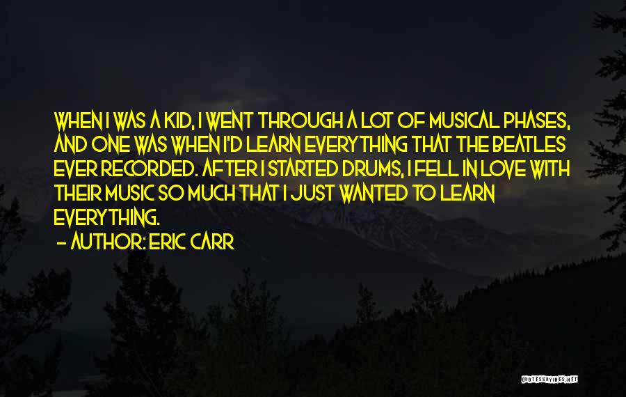 Eric Carr Quotes: When I Was A Kid, I Went Through A Lot Of Musical Phases, And One Was When I'd Learn Everything
