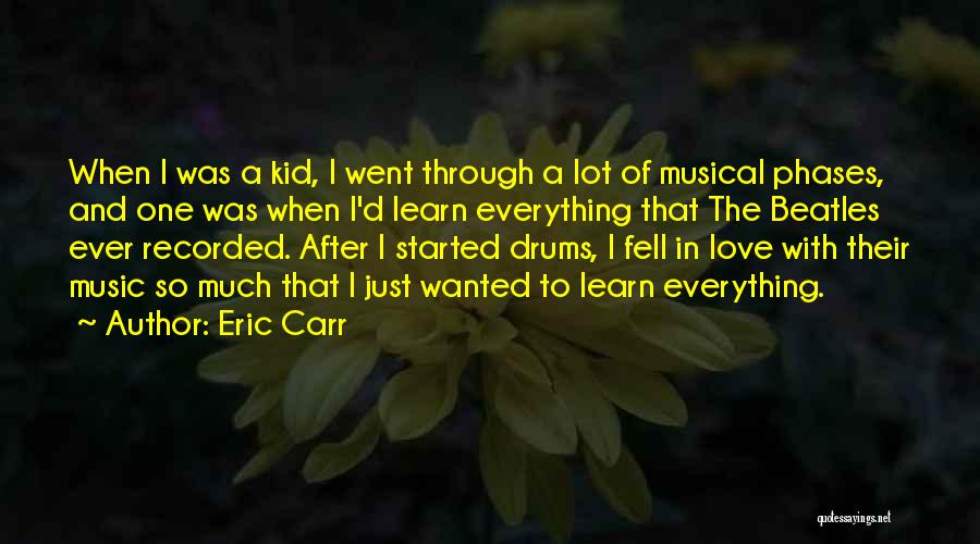 Eric Carr Quotes: When I Was A Kid, I Went Through A Lot Of Musical Phases, And One Was When I'd Learn Everything