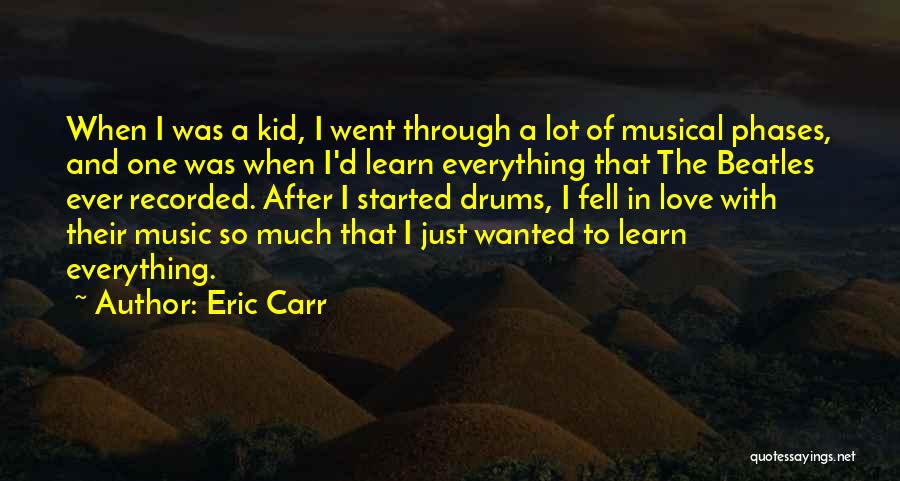 Eric Carr Quotes: When I Was A Kid, I Went Through A Lot Of Musical Phases, And One Was When I'd Learn Everything