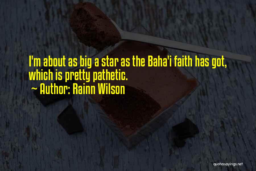 Rainn Wilson Quotes: I'm About As Big A Star As The Baha'i Faith Has Got, Which Is Pretty Pathetic.