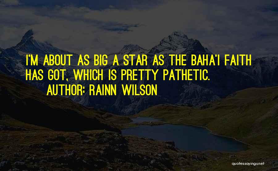 Rainn Wilson Quotes: I'm About As Big A Star As The Baha'i Faith Has Got, Which Is Pretty Pathetic.