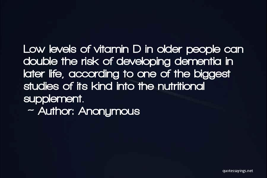 Anonymous Quotes: Low Levels Of Vitamin D In Older People Can Double The Risk Of Developing Dementia In Later Life, According To